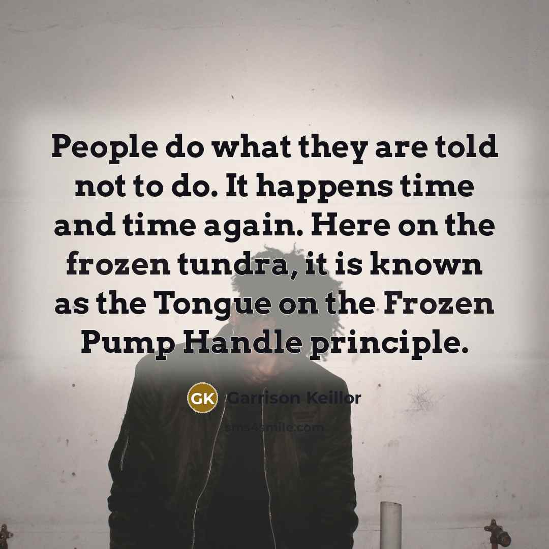“People do what they are told not to do. It…” quote by Garrison Keillor