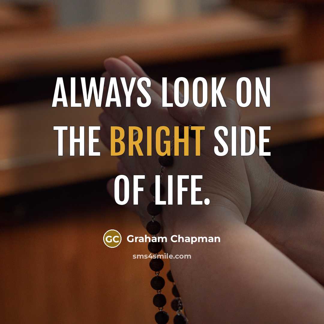 “Always look on the bright side of life.…” quote by Graham Chapman