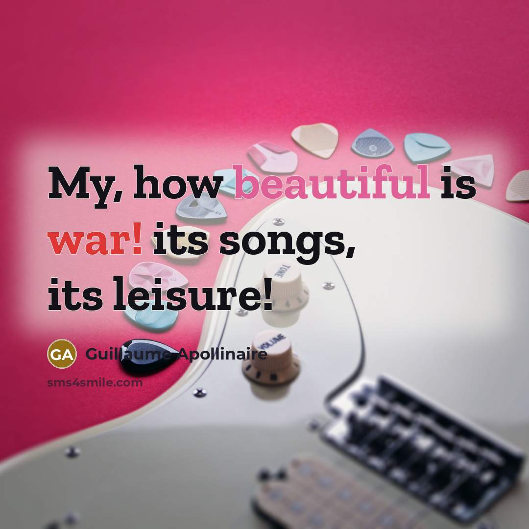 “My, how beautiful is war! its songs, its leisure!…” quote by Guillaume Apollinaire
