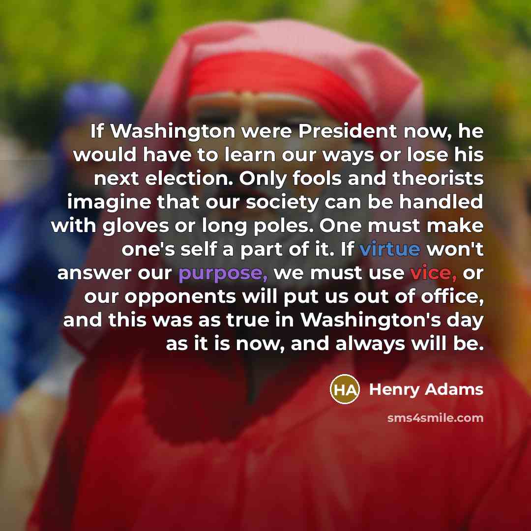“If Washington were President now, he would have to learn…” quote by Henry Adams