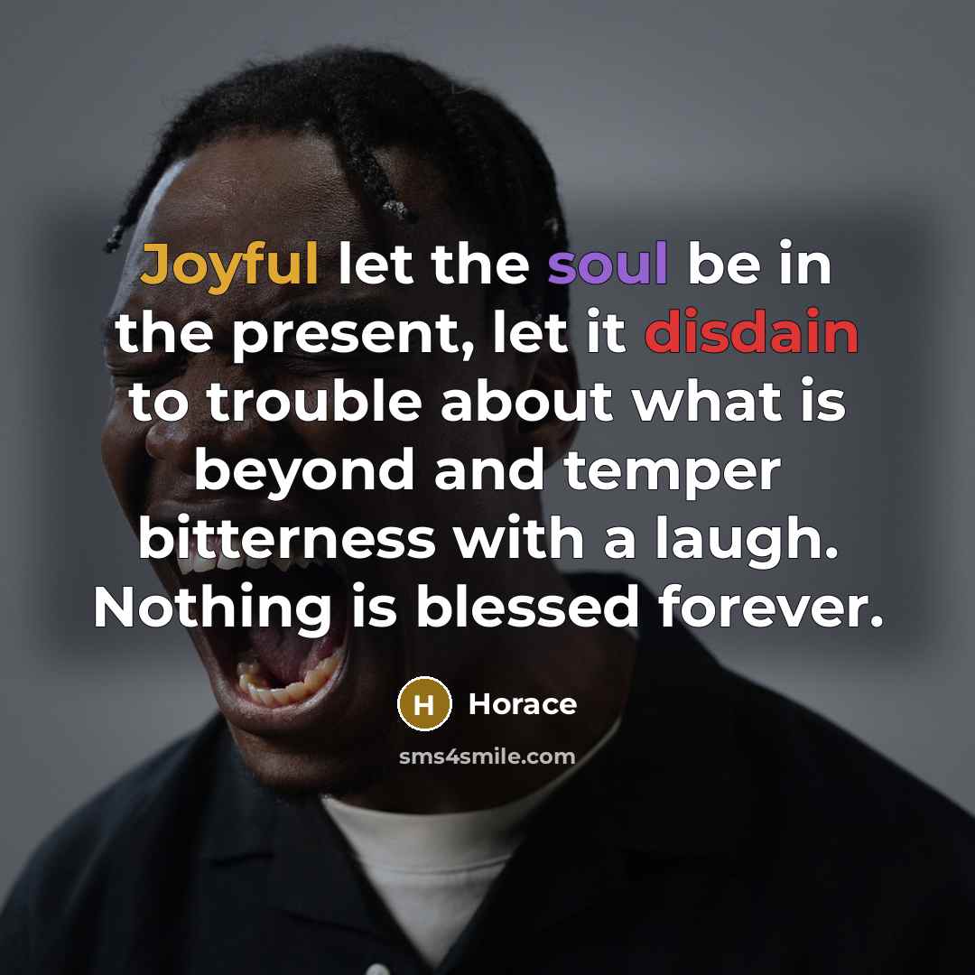 “Joyful let the soul be in the present, let it…” quote by Horace