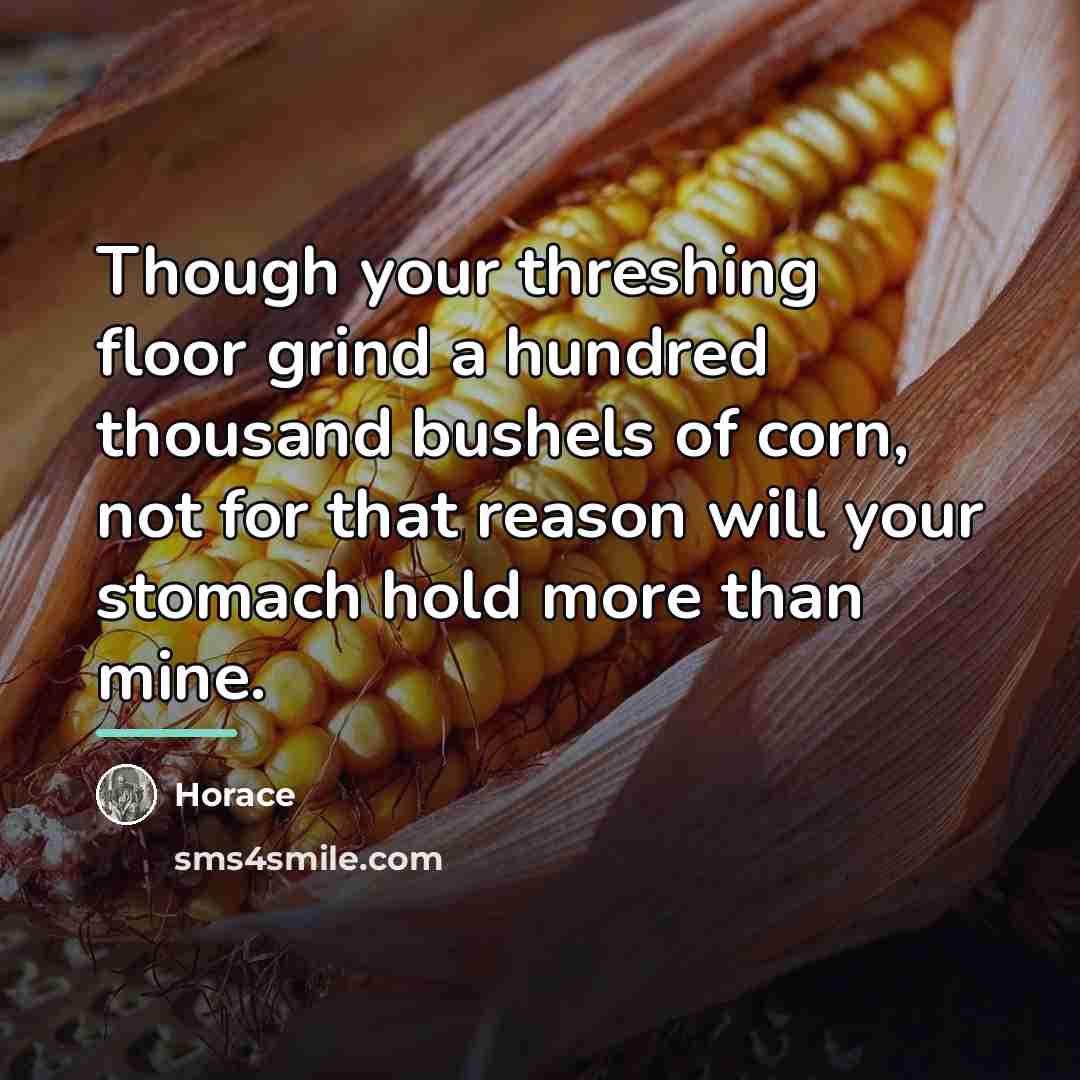 “Though your threshing floor grind a hundred thousand bushels of…” quote by Horace
