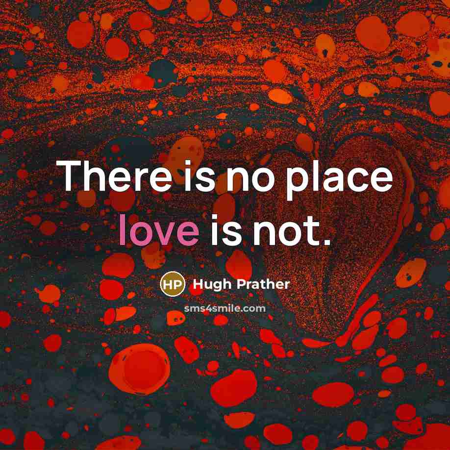 “There is no place love is not.…” quote by Hugh Prather