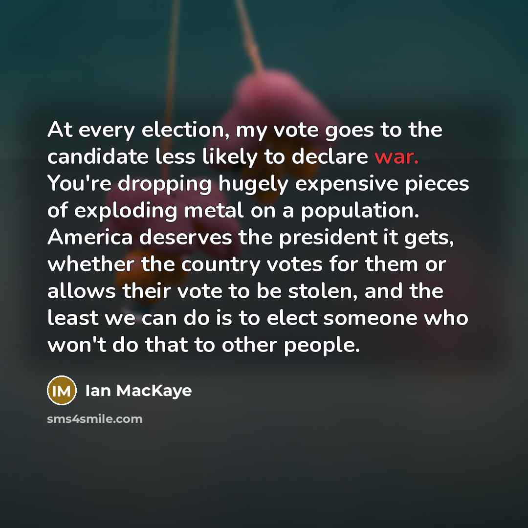 “At every election, my vote goes to the candidate less…” quote by Ian MacKaye