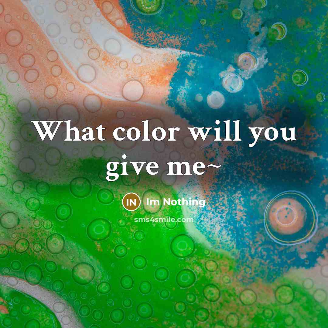“What color will you give me~…” quote by Im Nothing