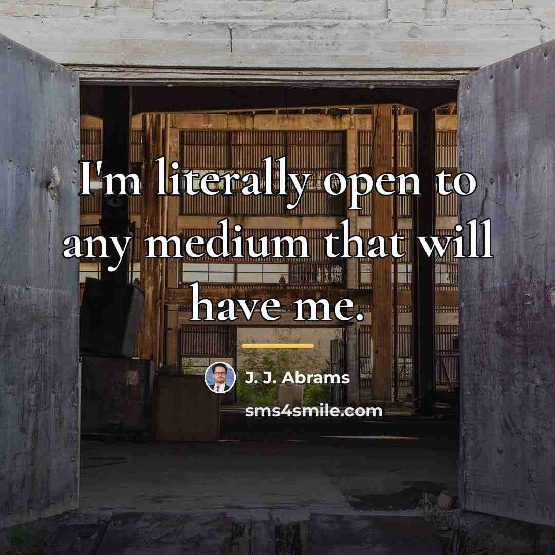 “I'm literally open to any medium that will have me.…” quote by J. J. Abrams