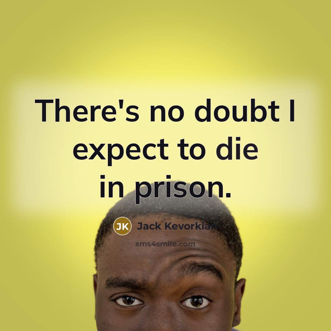 “There's no doubt I expect to die in prison.…” quote by Jack Kevorkian