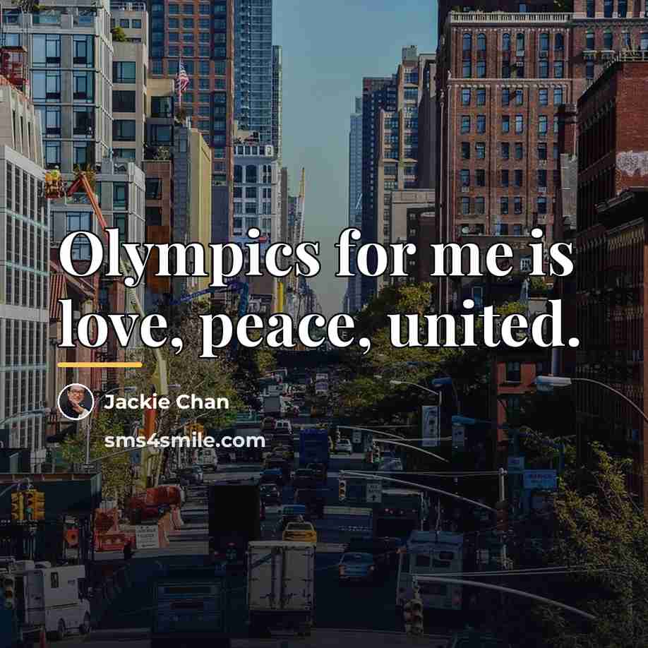“Olympics for me is love, peace, united.…” quote by Jackie Chan