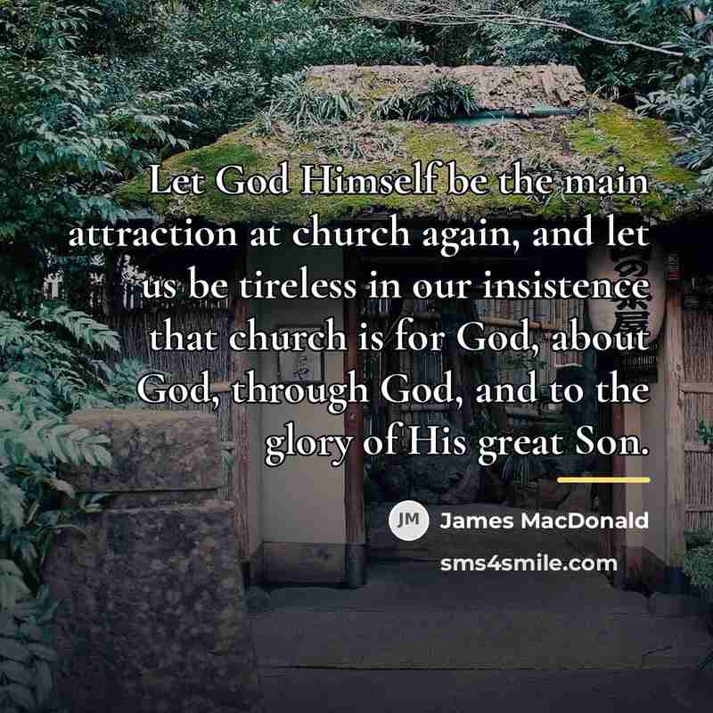 “Let God Himself be the main attraction at church again,…” quote by James MacDonald