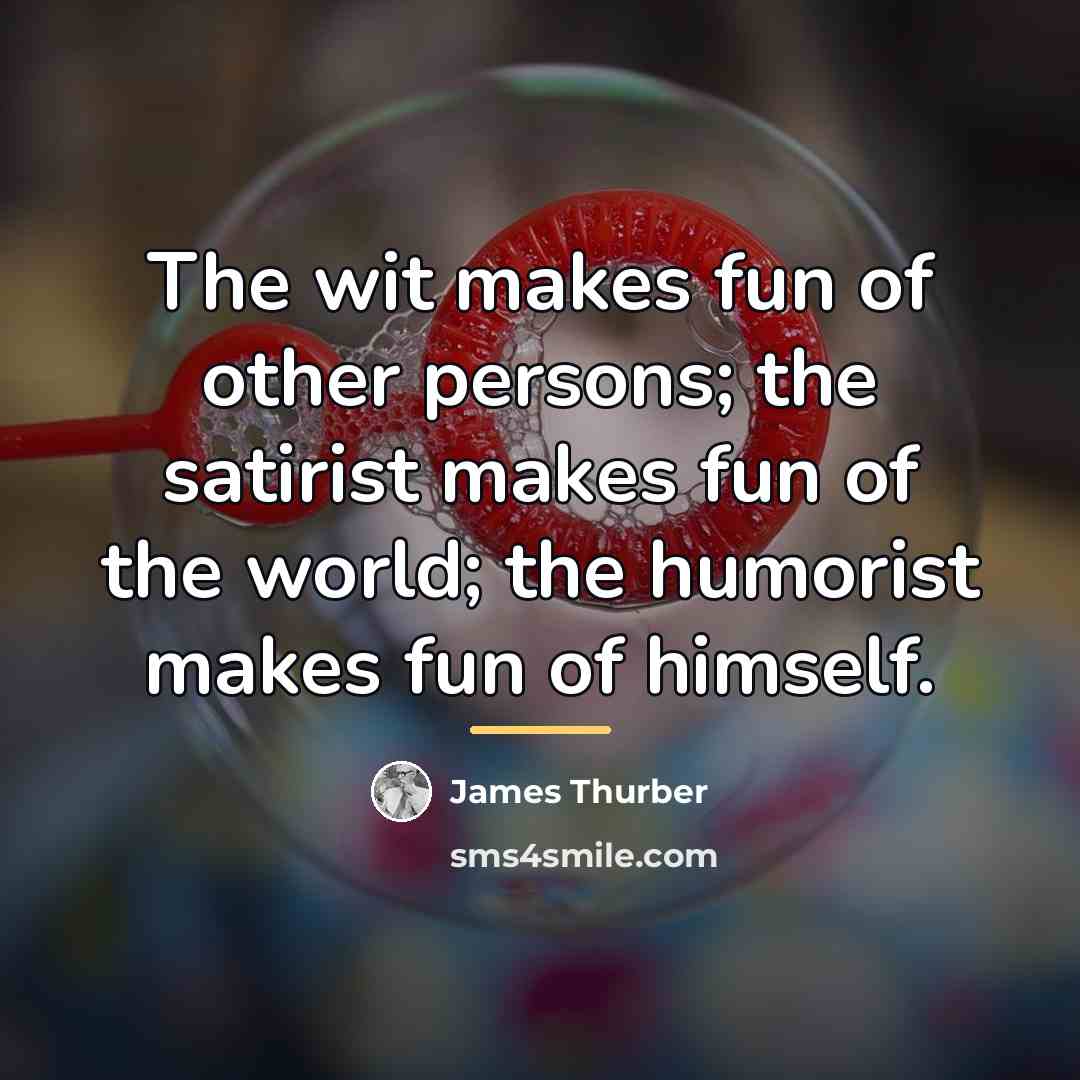 “The wit makes fun of other persons; the satirist makes…” quote by James Thurber