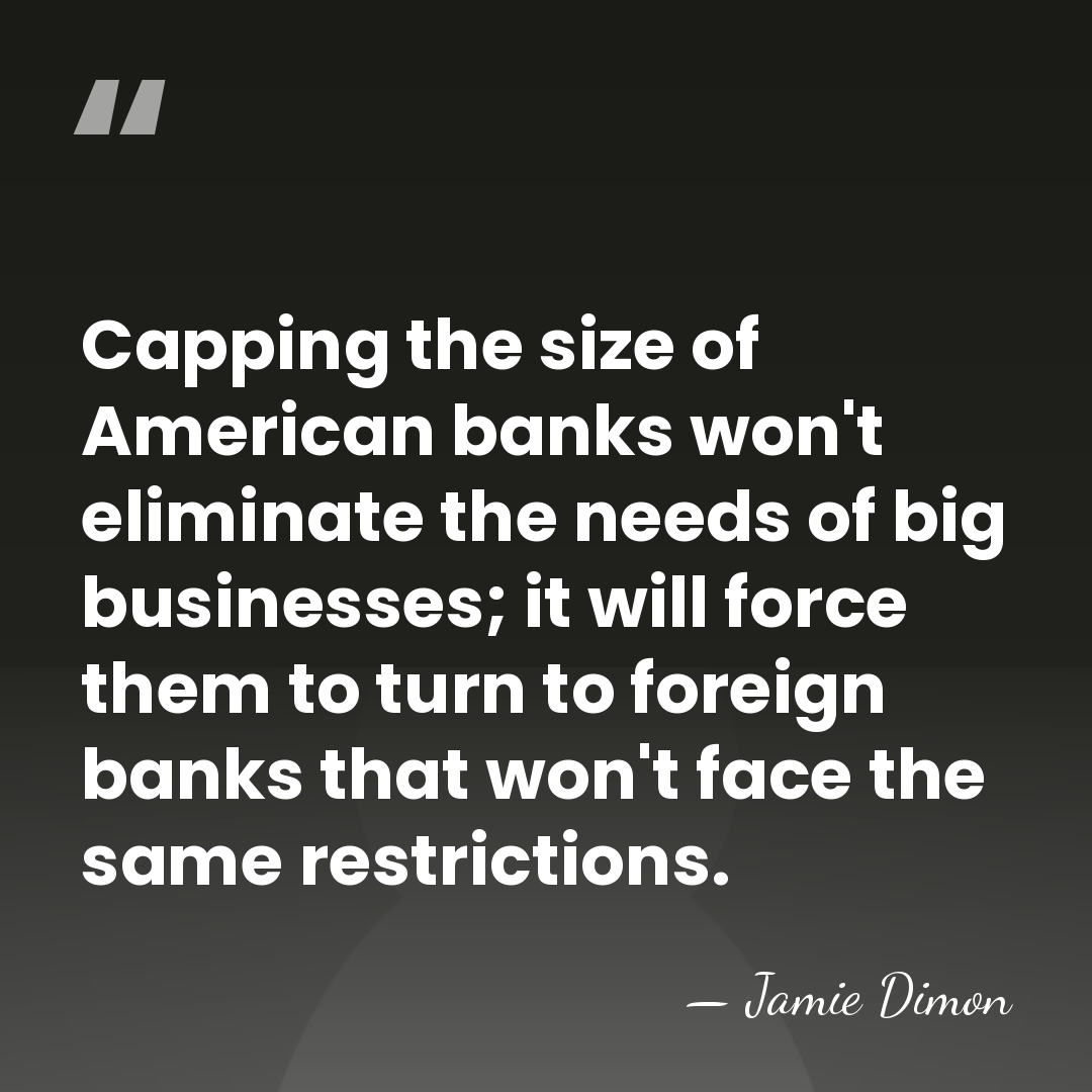 Capping the size of American banks won't eliminate the needs of big&hellip; - Jamie Dimon