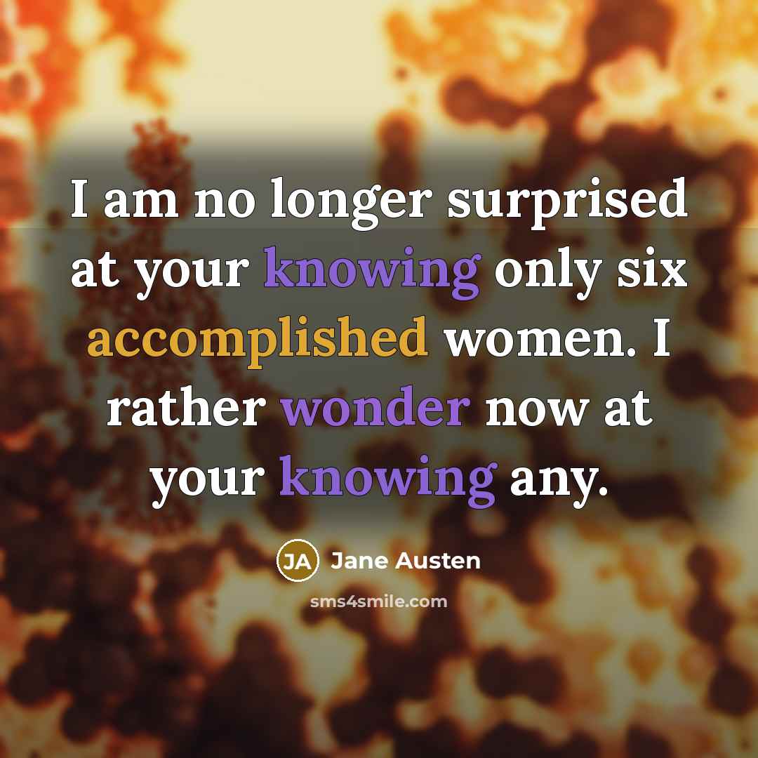 “I am no longer surprised at your knowing only six…” quote by Jane Austen