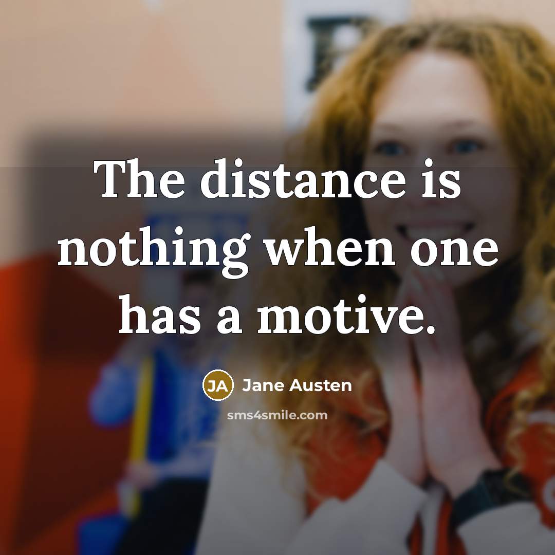 “The distance is nothing when one has a motive.…” quote by Jane Austen
