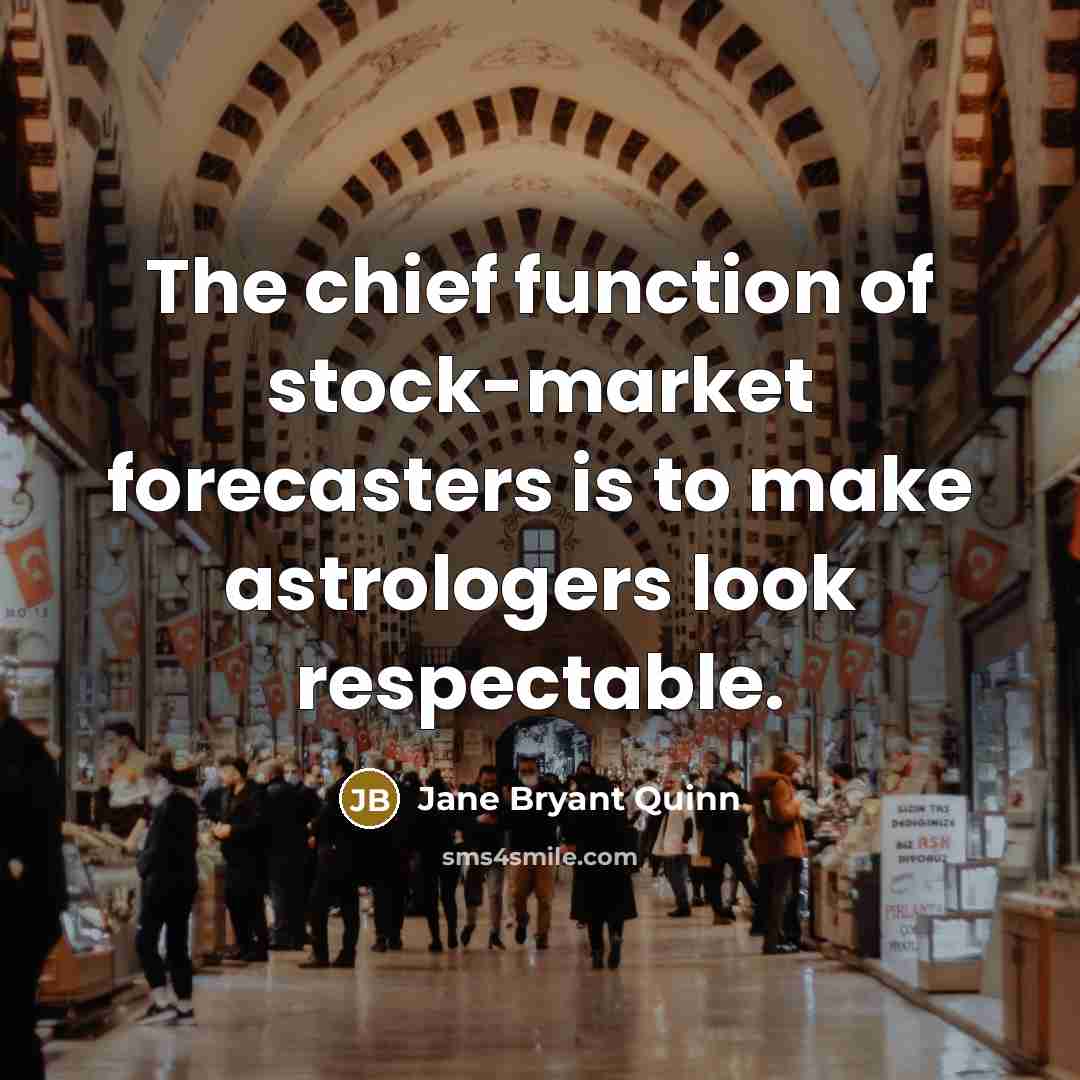 “The chief function of stock-market forecasters is to make astrologers…” quote by Jane Bryant Quinn