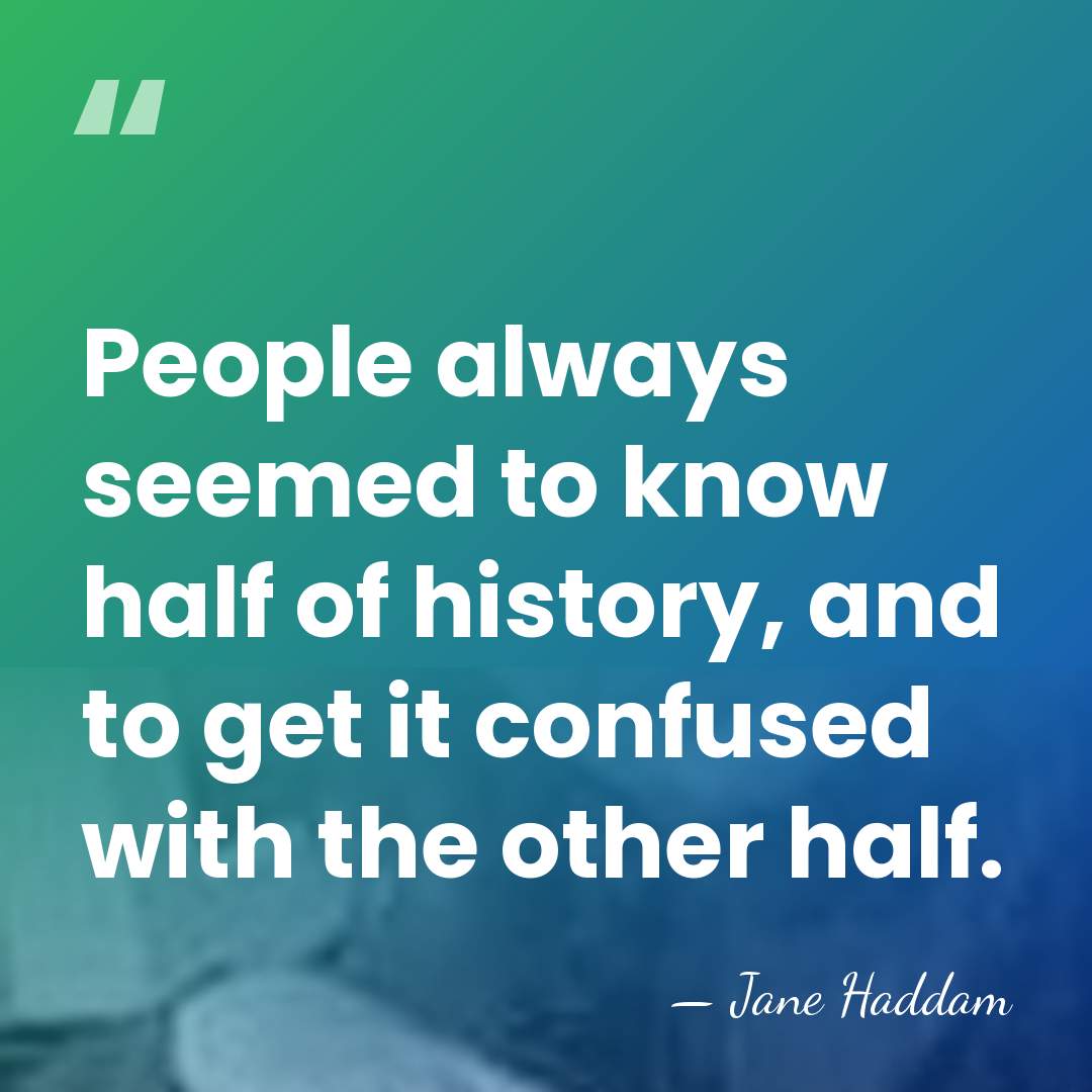 People always seemed to know half of history, and to get it&hellip; - Jane Haddam