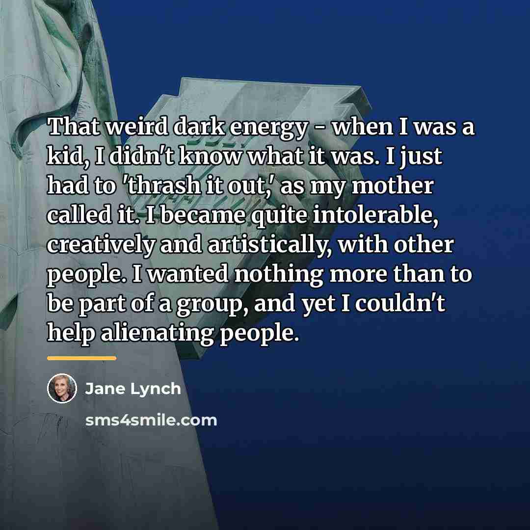 “That weird dark energy - when I was a kid,…” quote by Jane Lynch