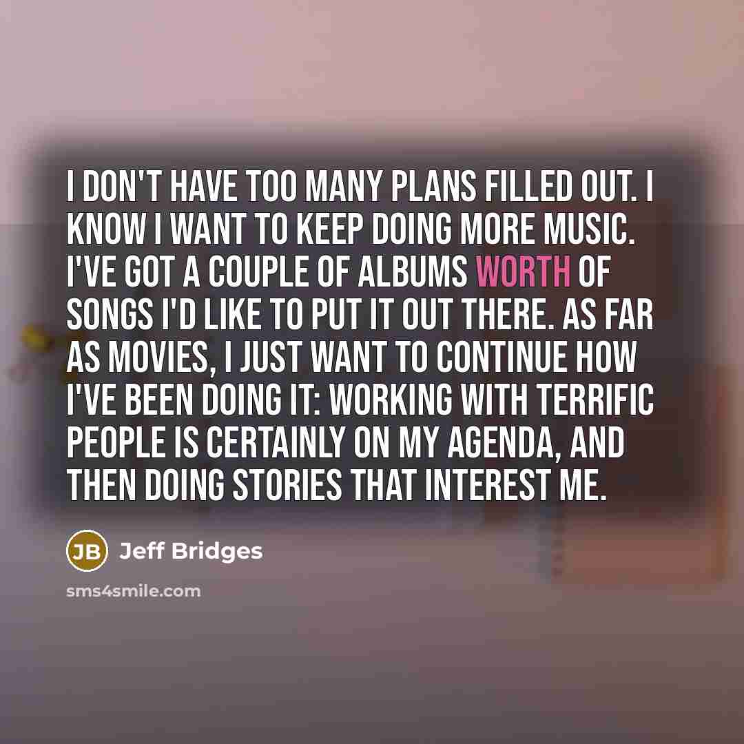 “I don't have too many plans filled out. I know…” quote by Jeff Bridges