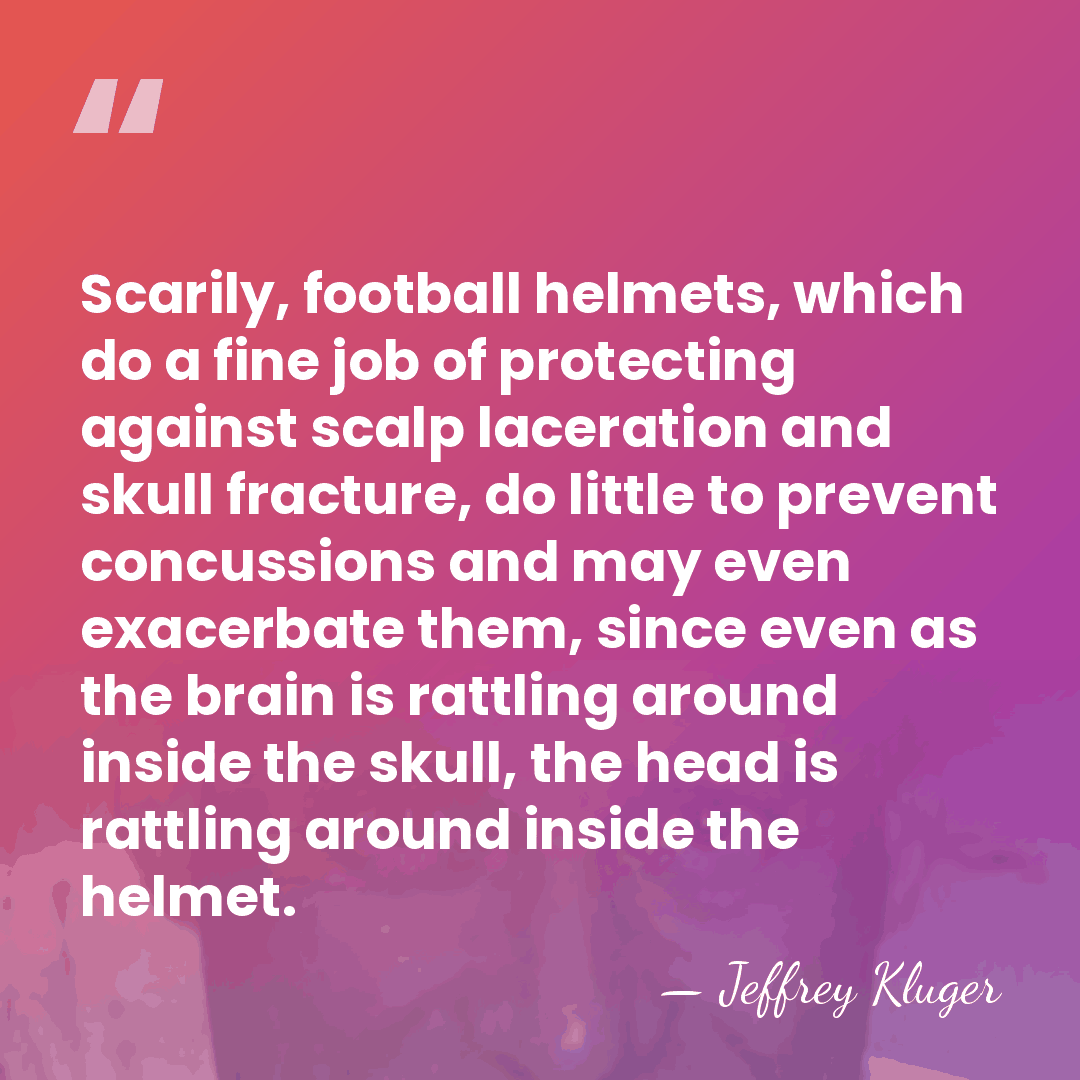 Scarily, football helmets, which do a fine job of protecting against scalp&hellip; - Jeffrey Kluger