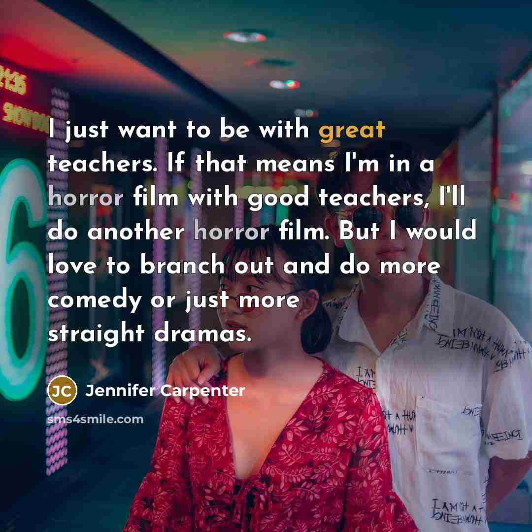 “I just want to be with great teachers. If that…” quote by Jennifer Carpenter