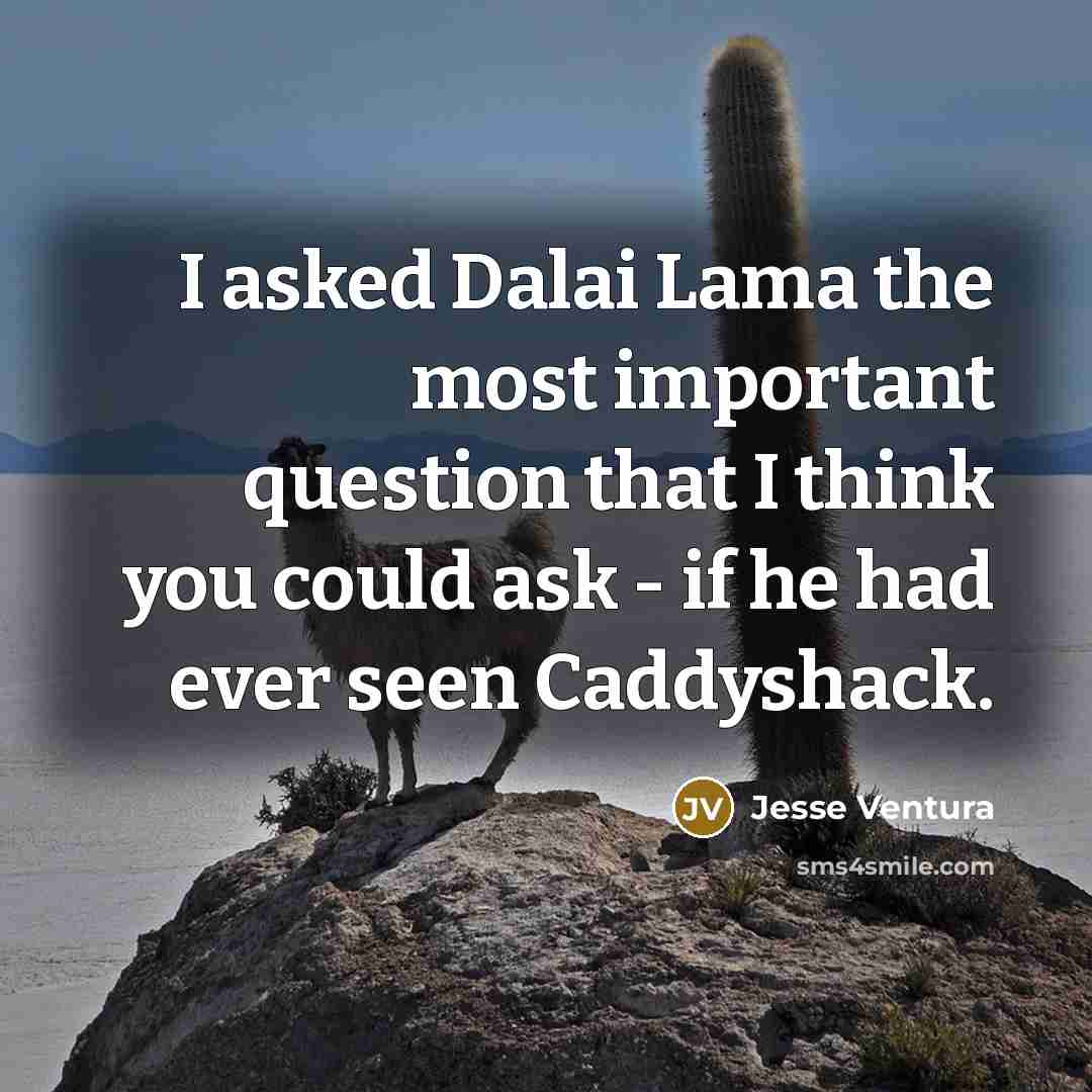 “I asked Dalai Lama the most important question that I…” quote by Jesse Ventura