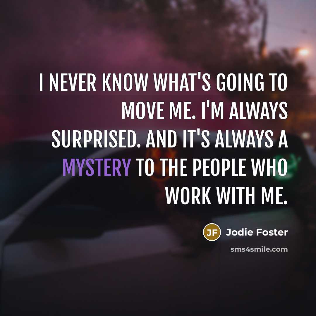 “I never know what's going to move me. I'm always…” quote by Jodie Foster