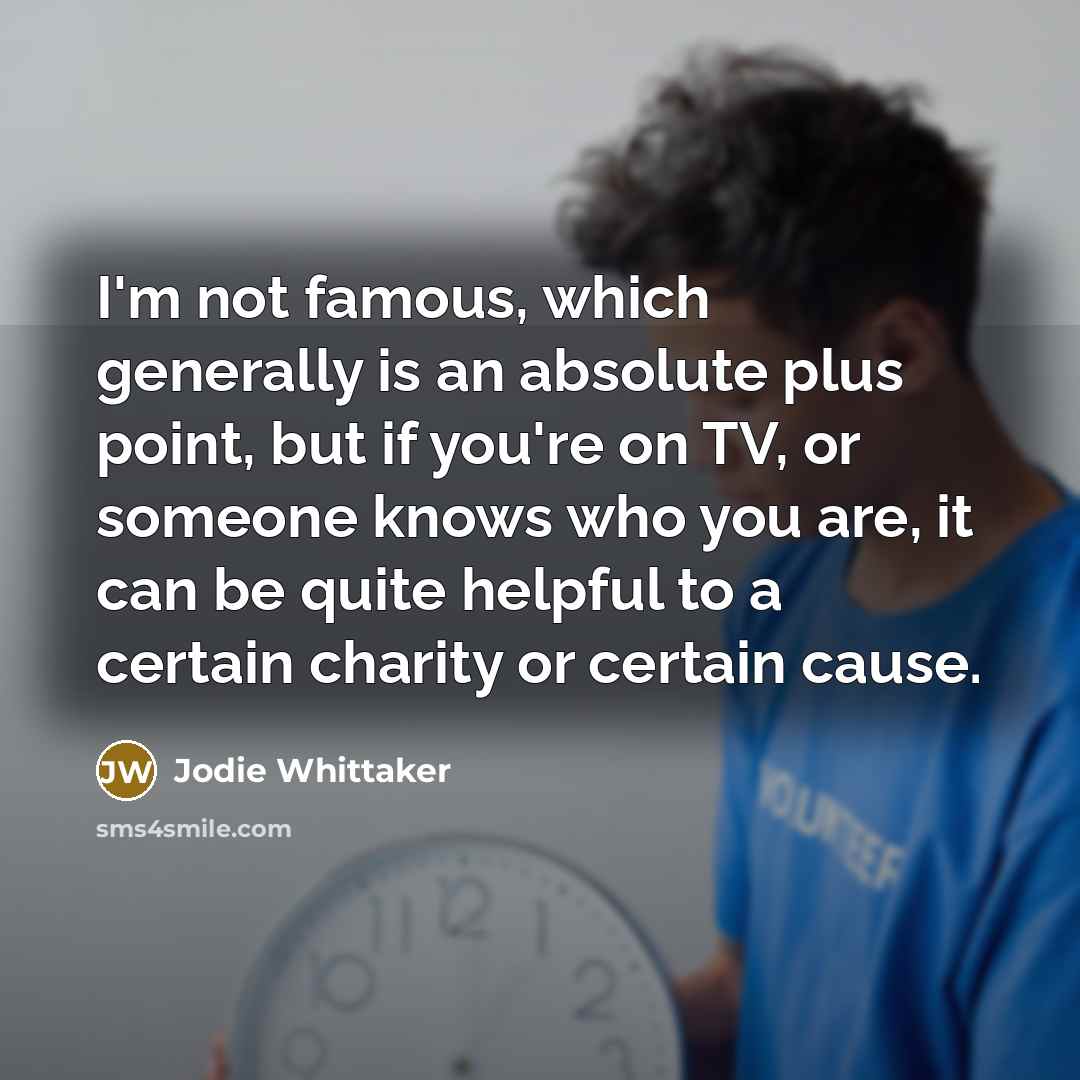 “I'm not famous, which generally is an absolute plus point,…” quote by Jodie Whittaker