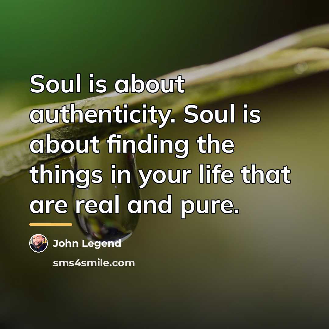 “Soul is about authenticity. Soul is about finding the things…” quote by John Legend