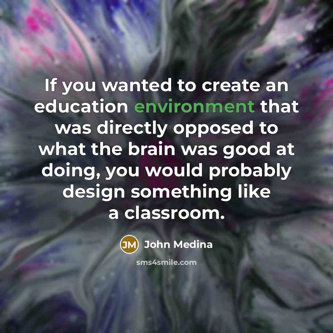 “If you wanted to create an education environment that was…” quote by John Medina