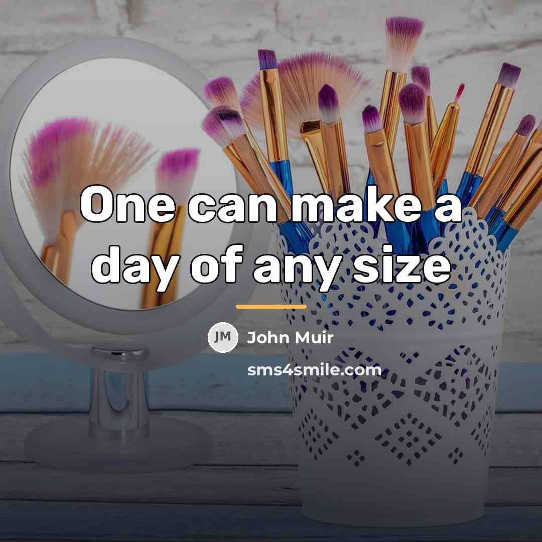 “One can make a day of any size…” quote by John Muir