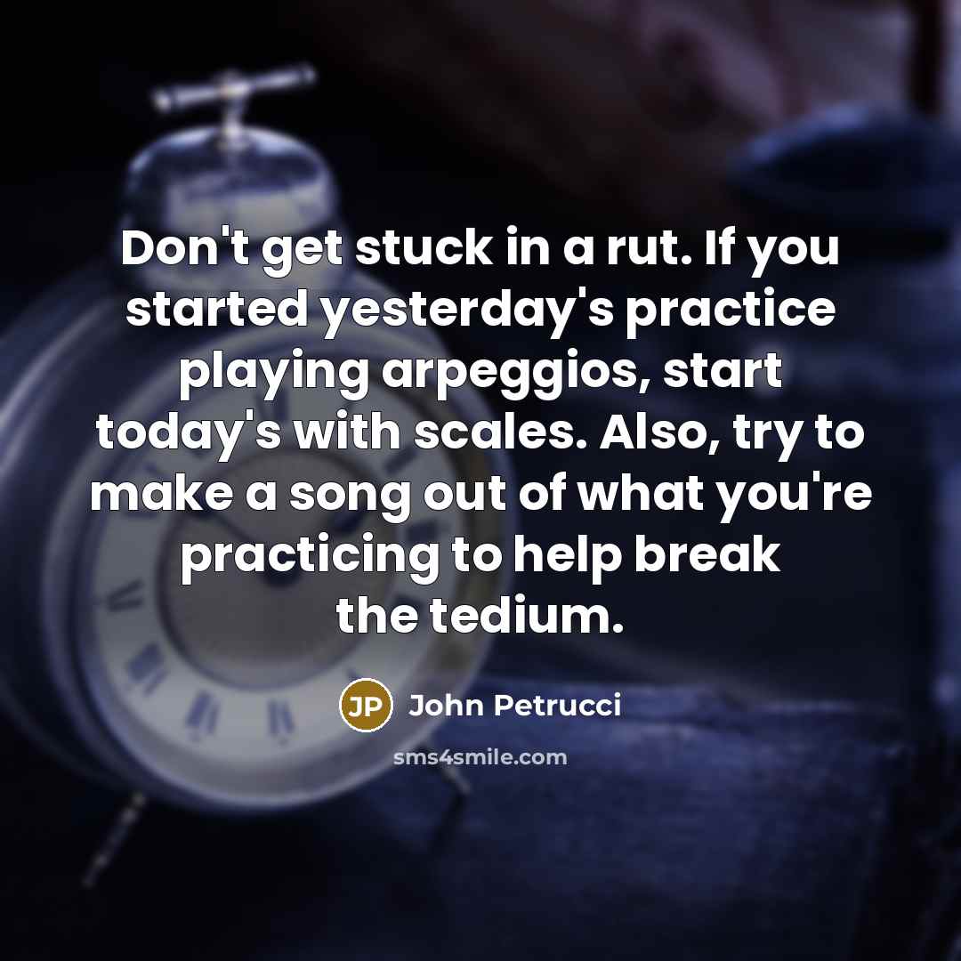 “Don't get stuck in a rut. If you started yesterday's…” quote by John Petrucci