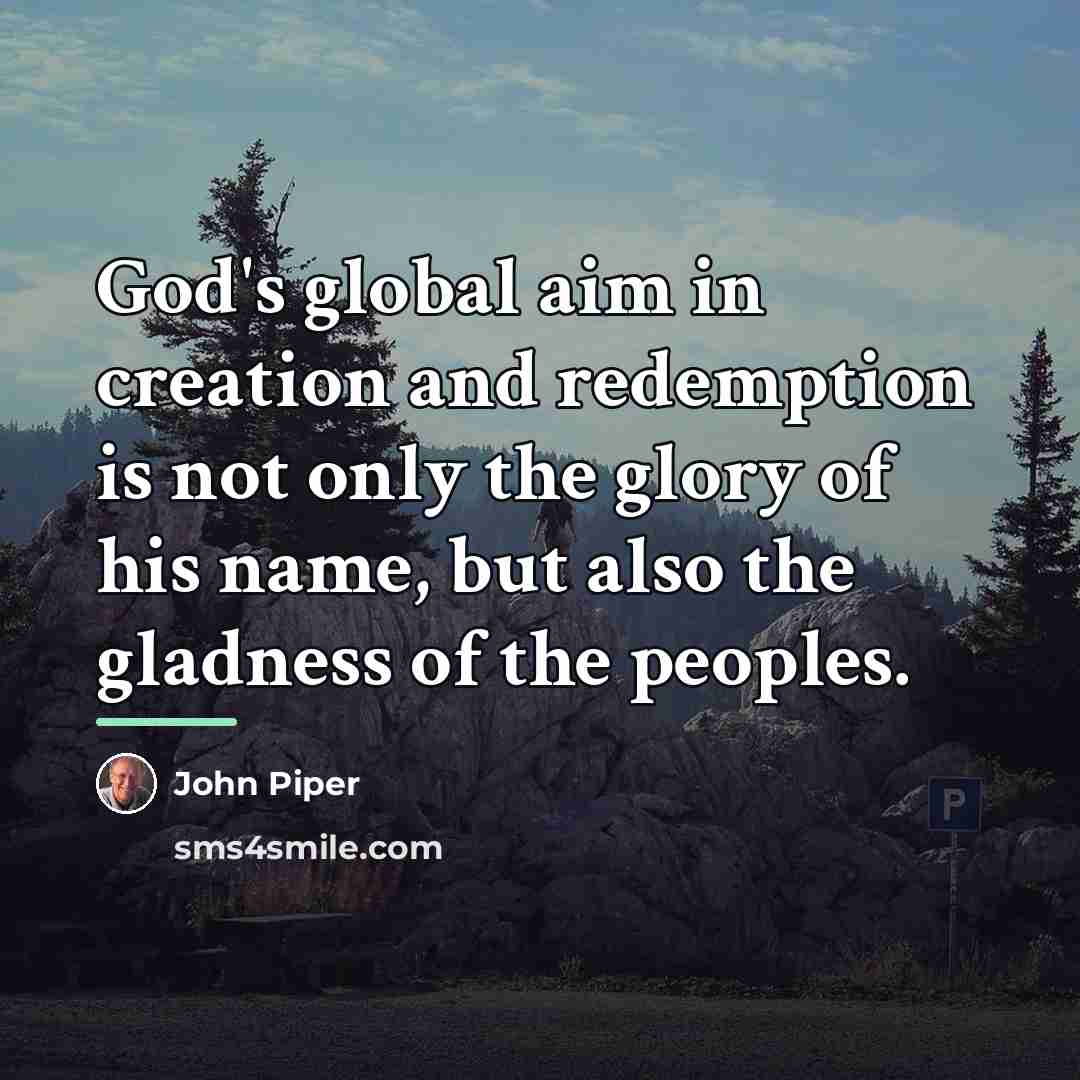 “God's global aim in creation and redemption is not only…” quote by John Piper
