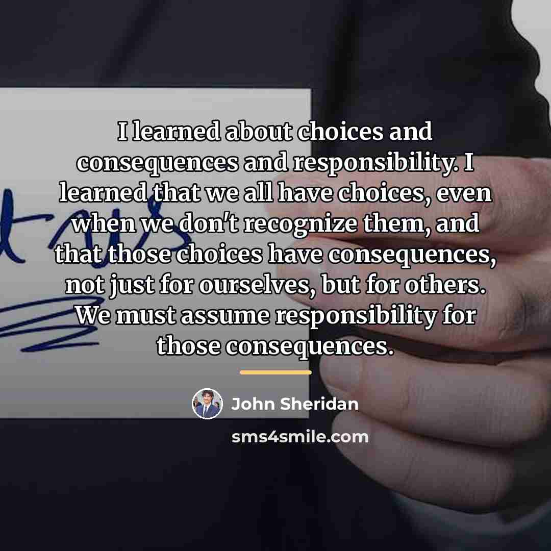 “I learned about choices and consequences and responsibility. I learned…” quote by John Sheridan
