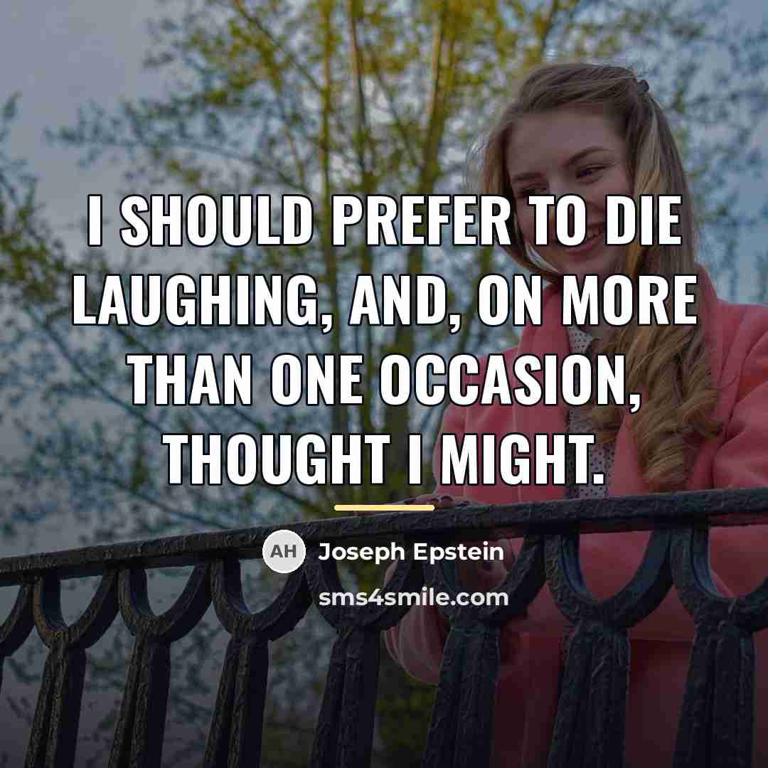 “I should prefer to die laughing, and, on more than…” quote by Joseph Epstein
