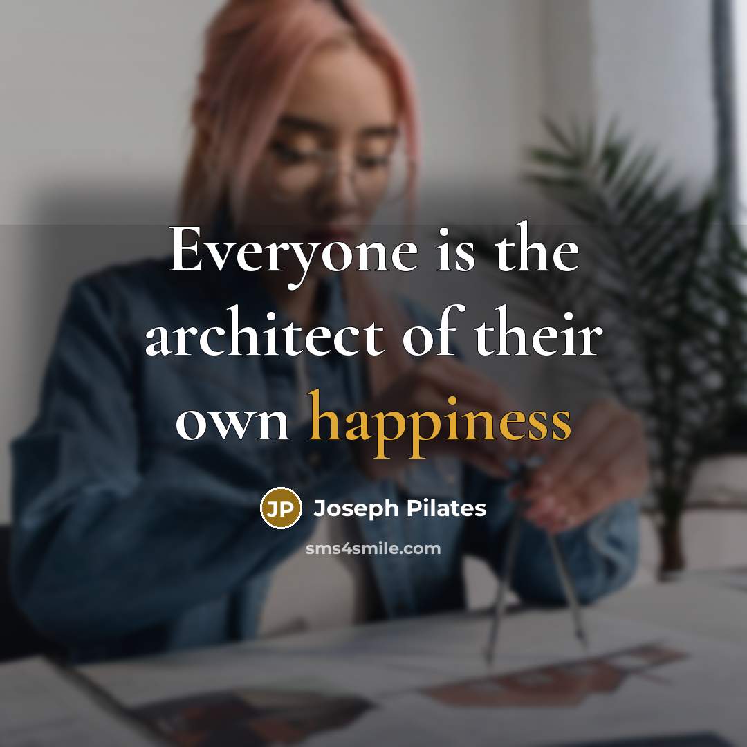 “Everyone is the architect of their own happiness…” quote by Joseph Pilates