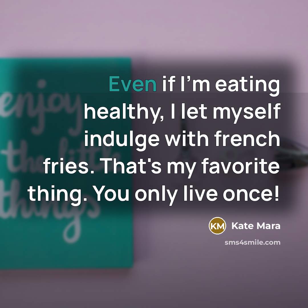 “Even if I'm eating healthy, I let myself indulge with…” quote by Kate Mara