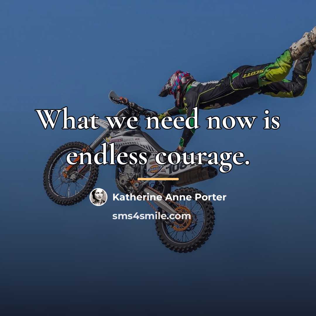 “What we need now is endless courage.…” quote by Katherine Anne Porter