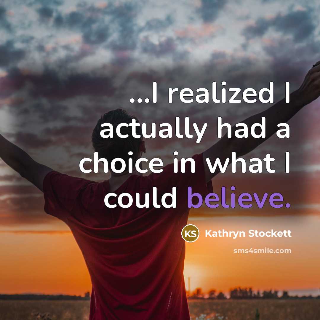 “....I realized I actually had a choice in what I…” quote by Kathryn Stockett