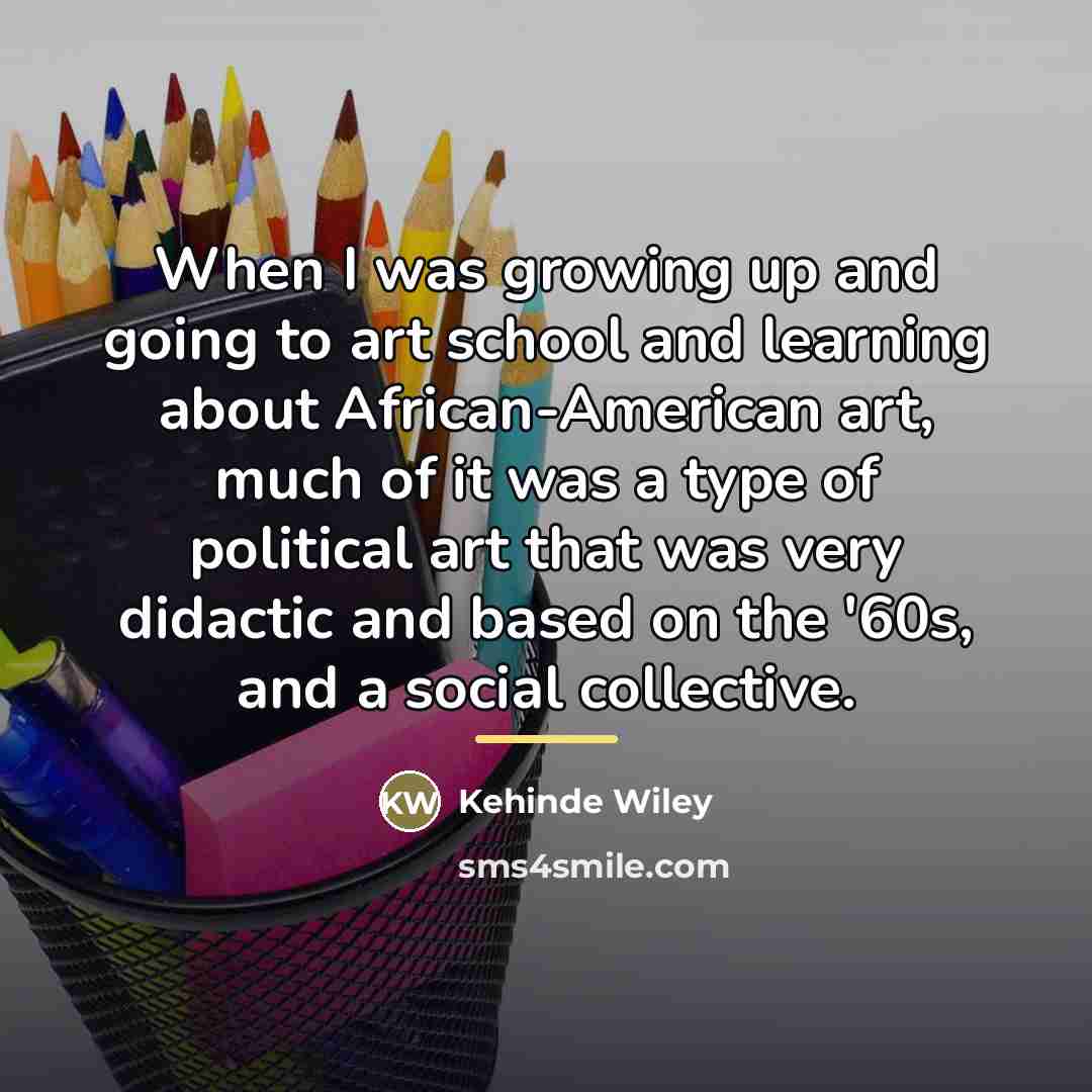 “When I was growing up and going to art school…” quote by Kehinde Wiley