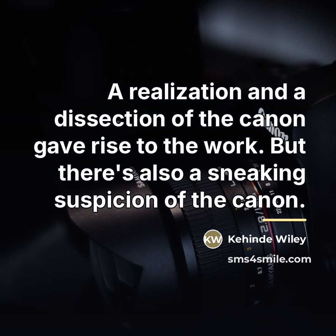 “A realization and a dissection of the canon gave rise…” quote by Kehinde Wiley