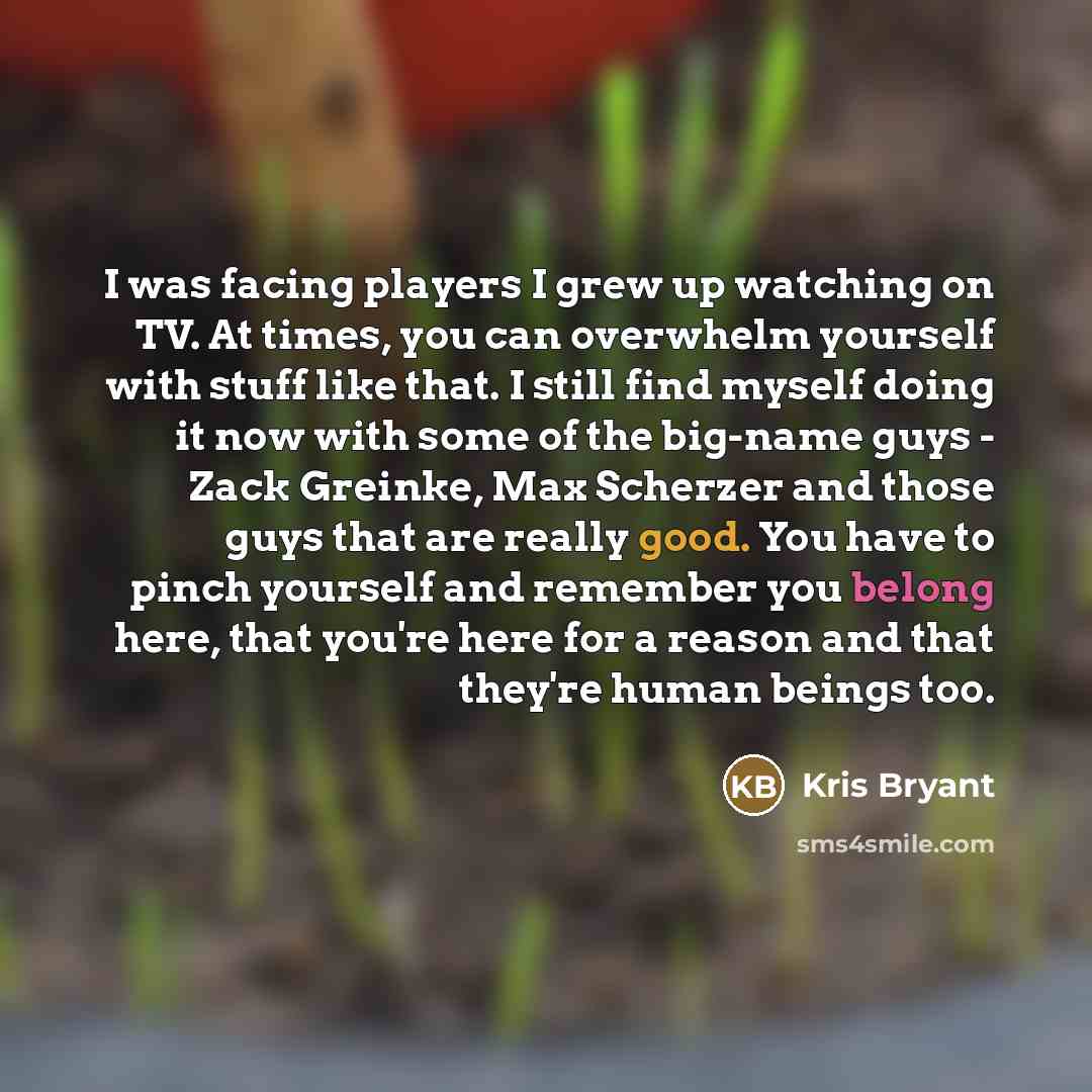 “I was facing players I grew up watching on TV.…” quote by Kris Bryant