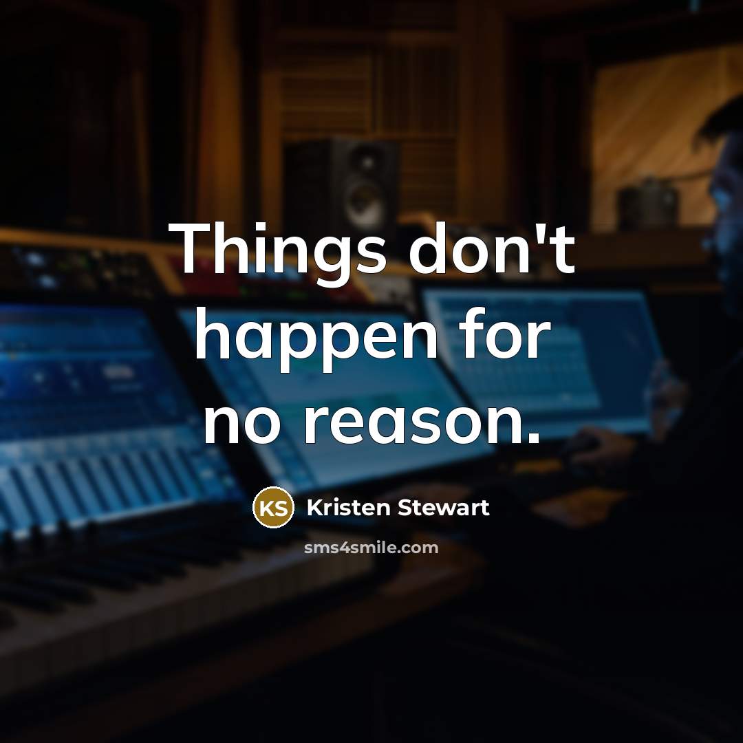“Things don't happen for no reason.” quote by Kristen Stewart