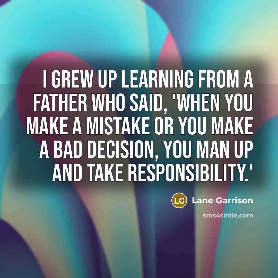 “I grew up learning from a father who said, 'When…” quote by Lane Garrison