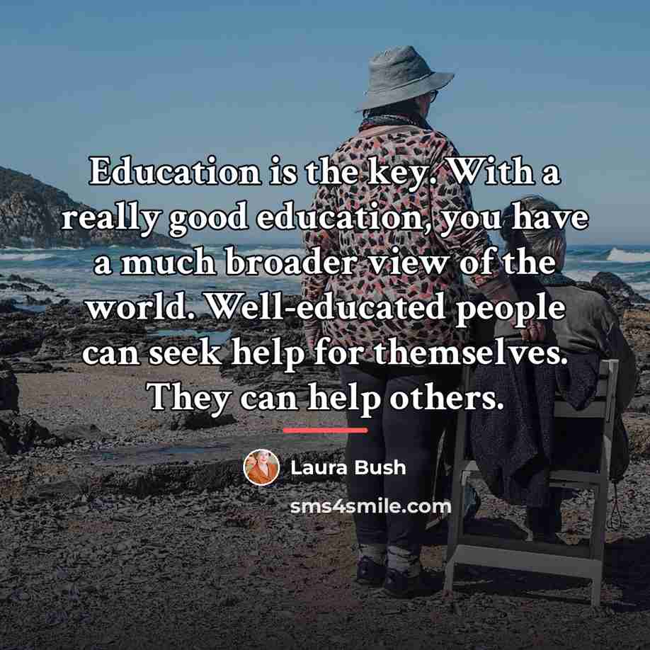 “Education is the key. With a really good education, you…” quote by Laura Bush