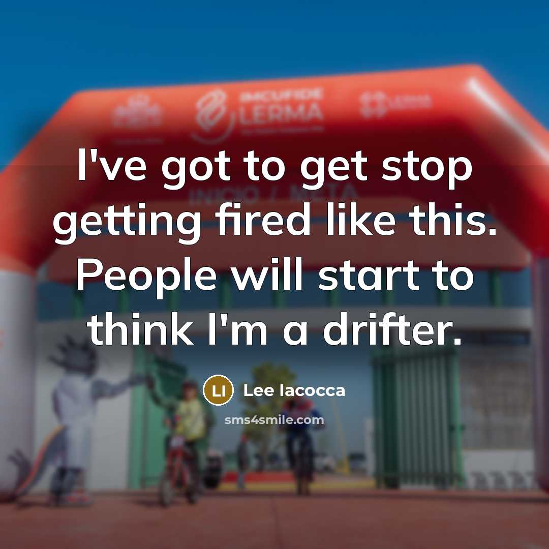 “I've got to get stop getting fired like this. People…” quote by Lee Iacocca