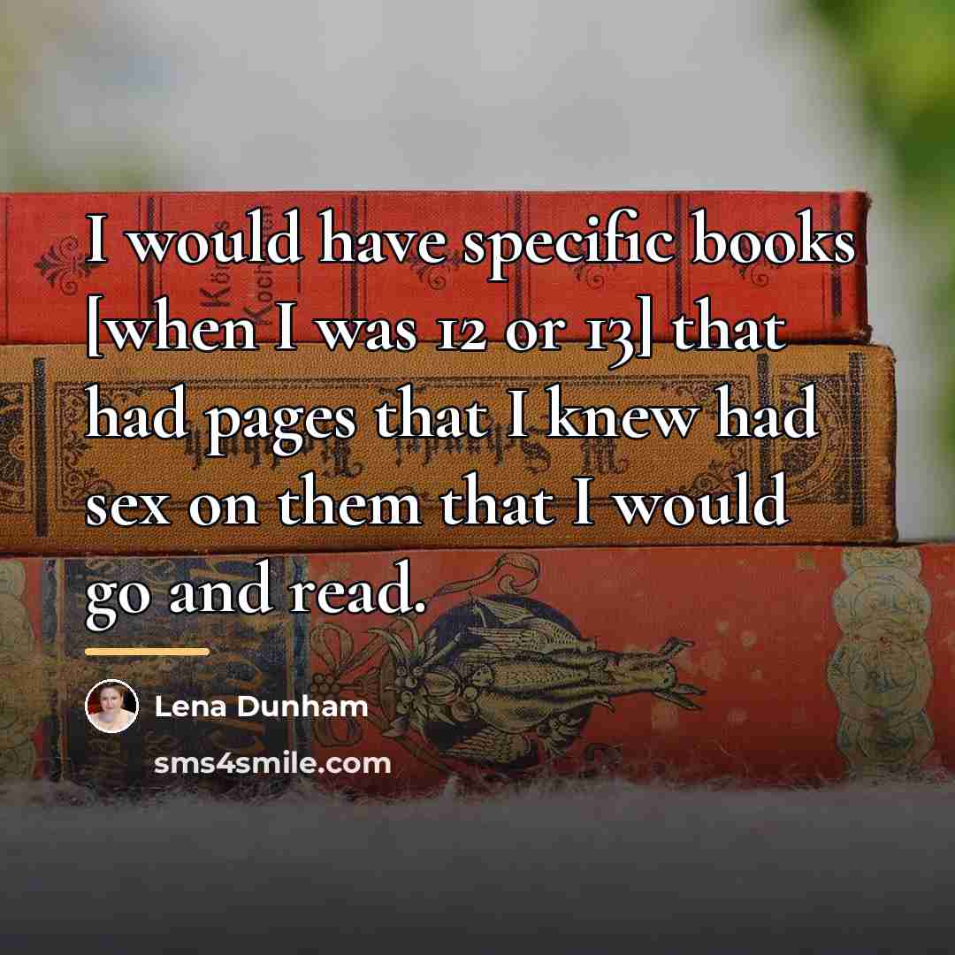 “I would have specific books [when I was 12 or…” quote by Lena Dunham