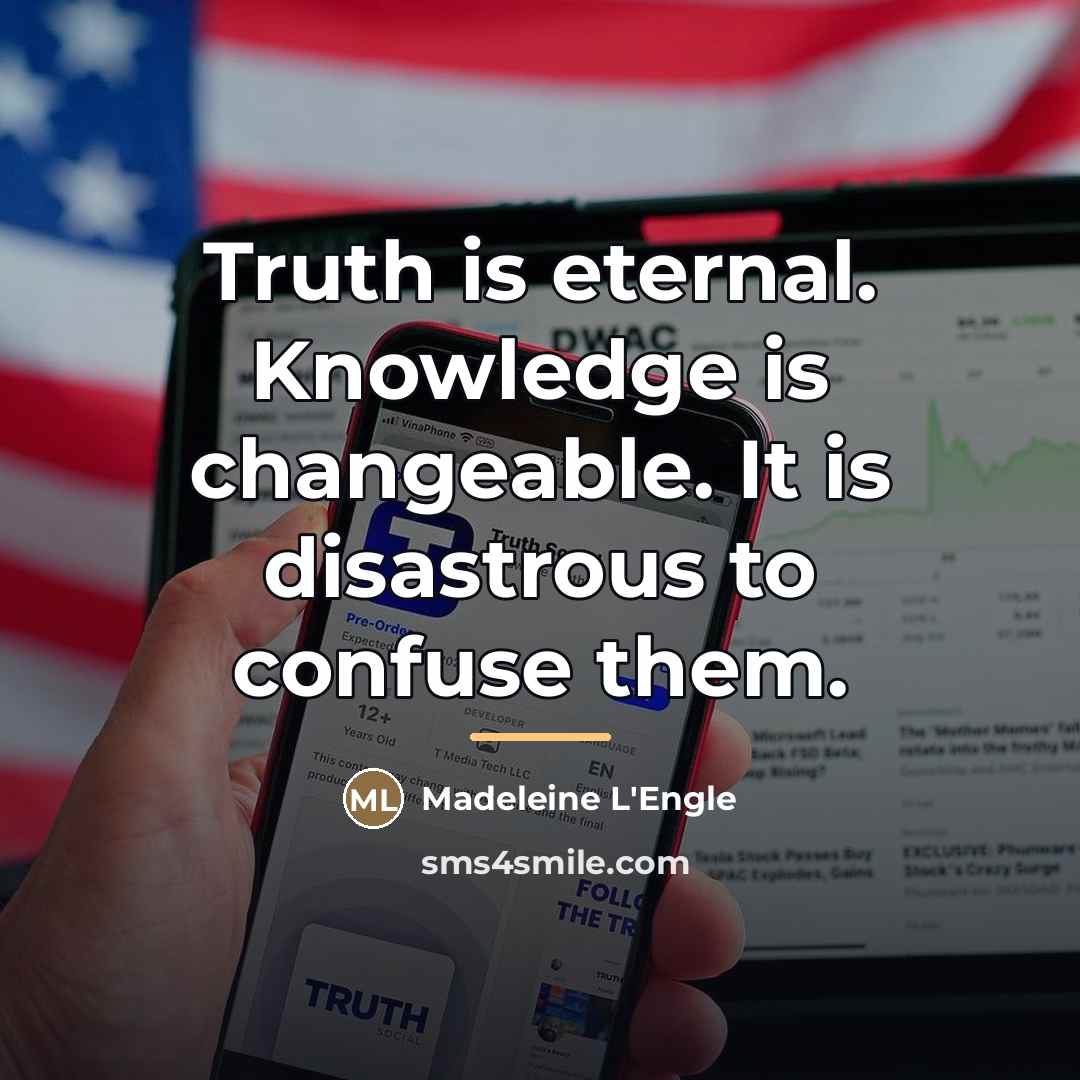 “Truth is eternal. Knowledge is changeable. It is disastrous to…” quote by Madeleine L'Engle
