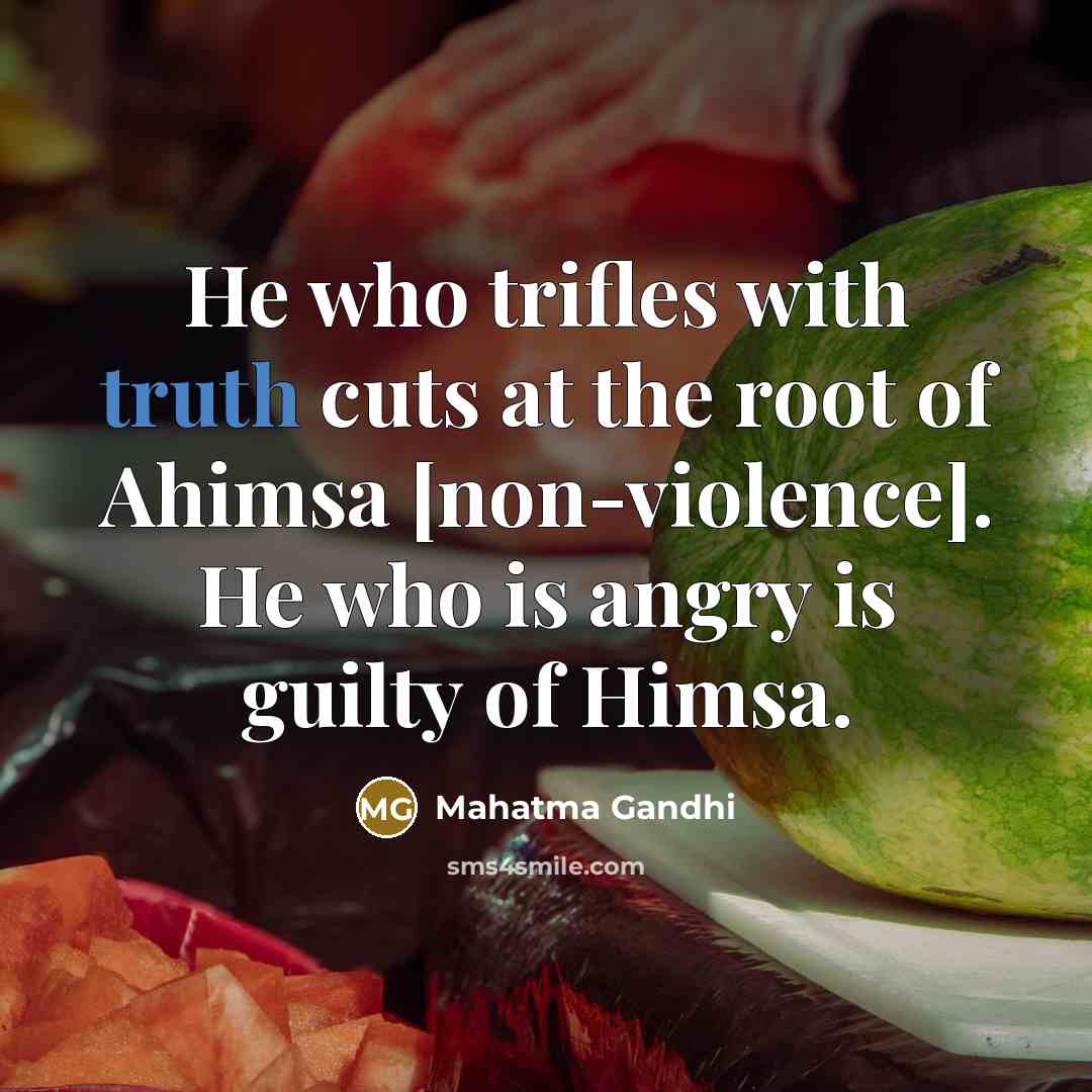 “He who trifles with truth cuts at the root of…” quote by Mahatma Gandhi
