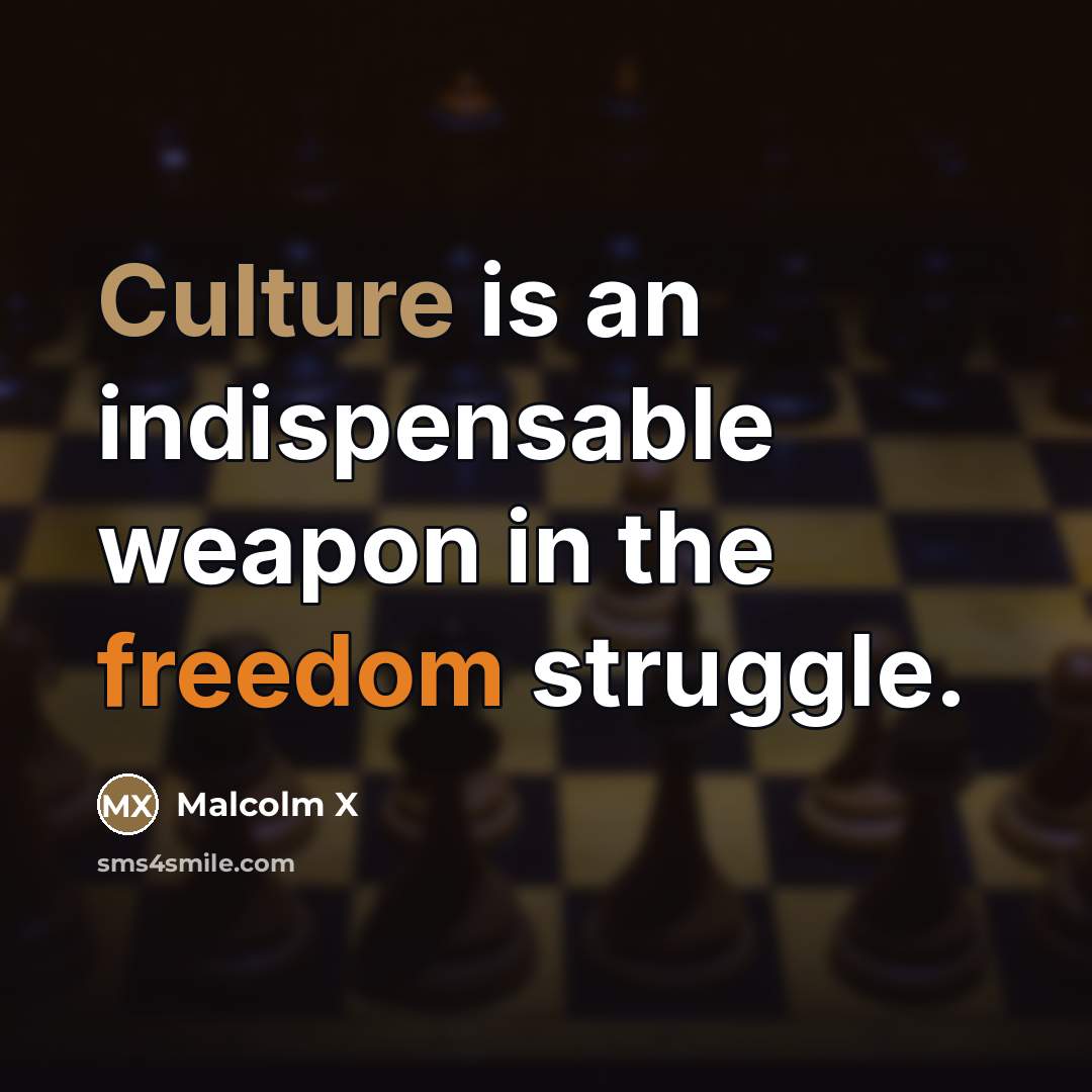 “Culture is an indispensable weapon in the freedom struggle.…” quote by Malcolm X