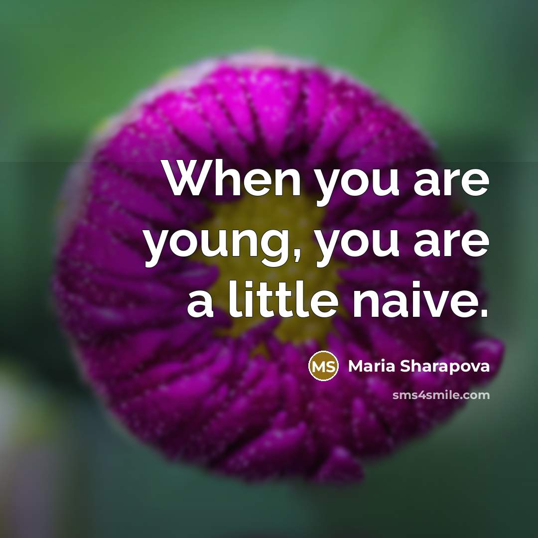 “When you are young, you are a little naive.…” quote by Maria Sharapova