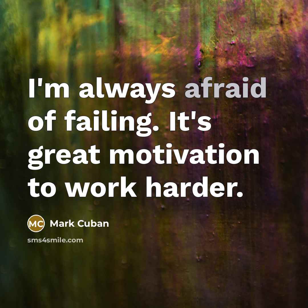 “I'm always afraid of failing. It's great motivation to work…” quote by Mark Cuban